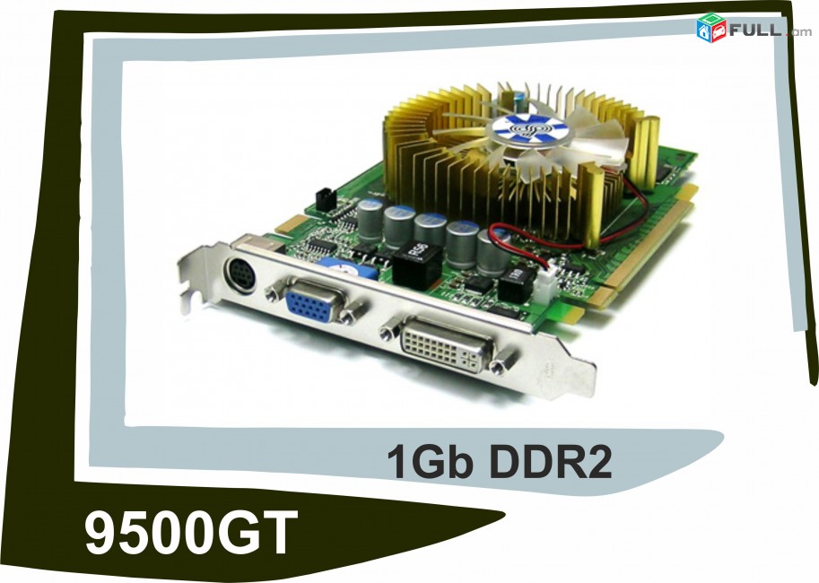 Վիդեո քարտ 9500GT 1 GB DDR2 128bit 550/667MHz Videocard